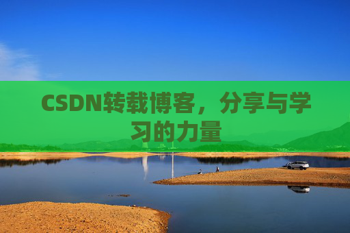 CSDN转载博客,分享与学习的力量 CSDN转载博客,分享与学习的力量